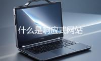 什麽是響應式網站
