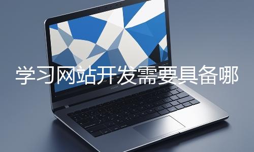 學習網站開發需要具備哪些基礎知識？