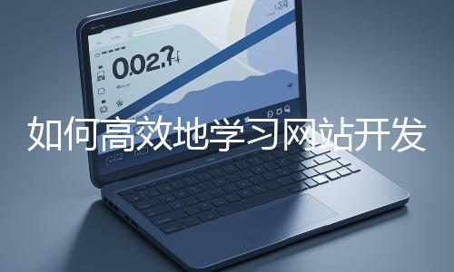 如何高效地學習網站開發的基礎知識？